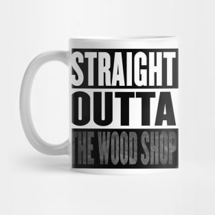 Straight Outta the Wood Shop Mug